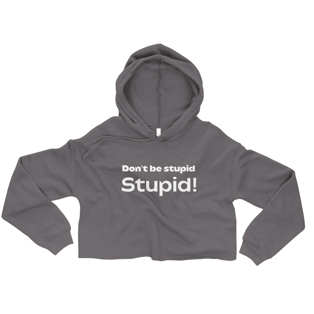 Don't Be Stupid Stupid! Women's Crop Hoodie