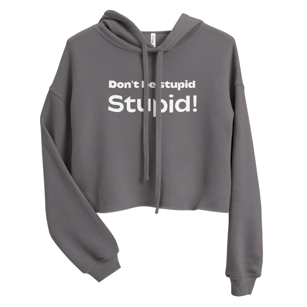 Don't Be Stupid Stupid! Women's Crop Hoodie