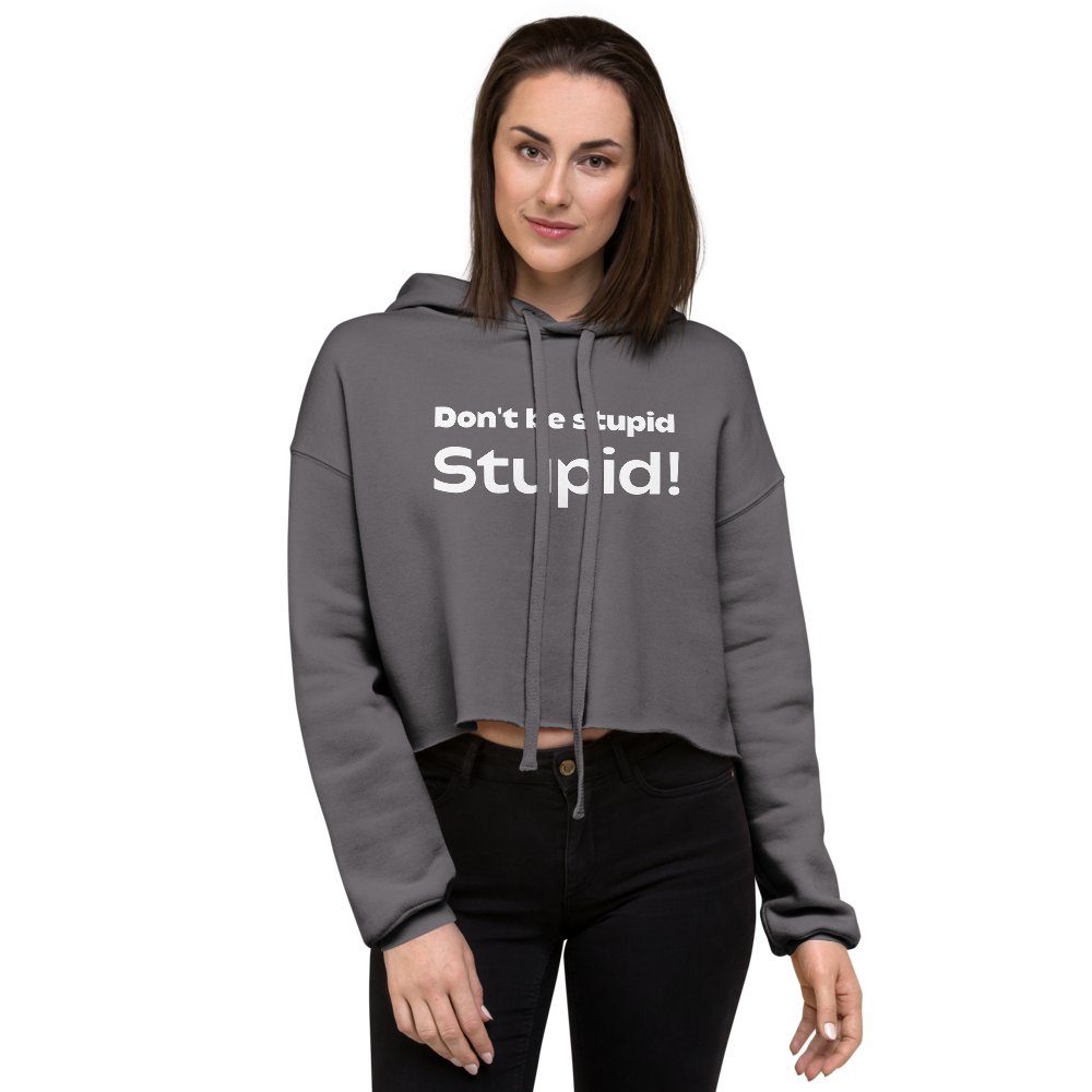Don't Be Stupid Stupid! Women's Crop Hoodie